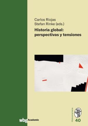 Historia global: perspectivas y tensiones | Stefan Rinke, Carlos Riojas