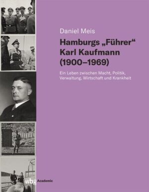 Hamburgs "Führer" Karl Kaufmann (1900-1969) | Daniel Meis