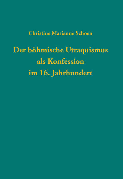 Der böhmische Utraquismus als Konfession im 16. Jahrhundert | Christine Marianne Schoen