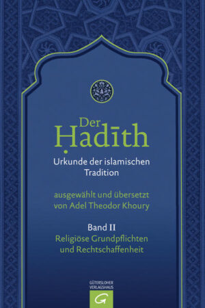 Der Hadith. Quelle der islamischen Tradition / Religiöse Grundpflichten und Rechtschaffenheit | Adel Theodor Khoury, Adel Theodor Deutsch Khoury