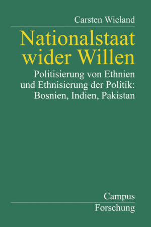 Nationalstaat wider Willen: Politisierung von Ethnien und Ethnisierung der Politik: Bosnien, Indien, Pakistan | Carsten Wieland