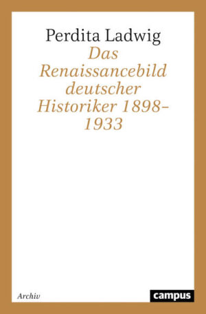 Das Renaissancebild deutscher Historiker 1898-1933 | Perdita Ladwig