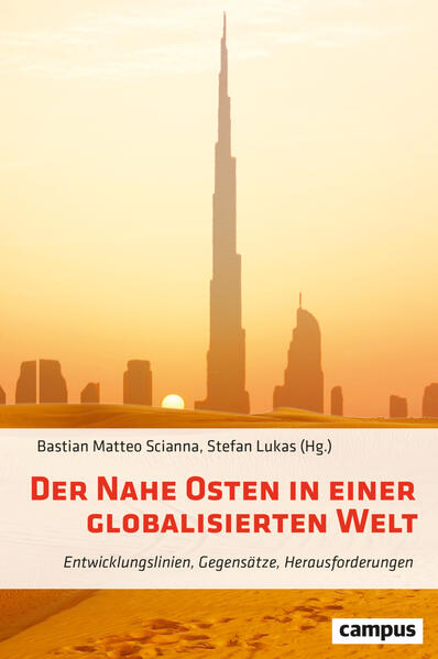 Der Nahe Osten in einer globalisierten Welt | Bastian Matteo Scianna, Stefan Lukas, Alexander Brakel, Manuel Brunner, Anna Fleischer, Gülistan Gürbey, Julia Gurol, Andreas Jacobs, Christian Koch, Lucas Lamberty, Christoph Leonhardt, Stefan Lukas, Wolfgang Pusztai, Christian E. Rieck, Bastian Matteo Scianna, Sebastian Sons, Florian Weigand ,