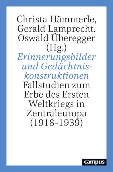 Erinnerungsbilder und Gedächtniskonstruktionen | Christa Hämmerle, Gerald Lamprecht, Oswald Überegger, Balász Ablonczy, Daniel Artho, John Horne, Jiří Hutečka, Gerald Lamprecht, Richard Lein, Ruth Nattermann, Devlin M. Scofield, Thomas Stoppacher, Monika Szczepaniak, Oswald Überegger