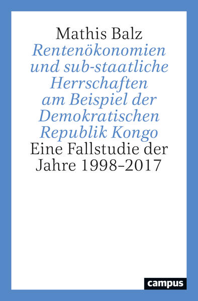 Rentenökonomien und sub-staatliche Herrschaften am Beispiel der Demokratischen Republik Kongo | Mathis Balz