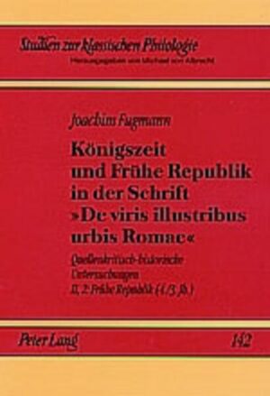 Königszeit und Frühe Republik in der Schrift «De viris illustribus urbis Romae»: Quellenkritisch-historische Untersuchungen- Band II,2: Frühe Republik (4./3. Jh.) | Joachim Fugmann