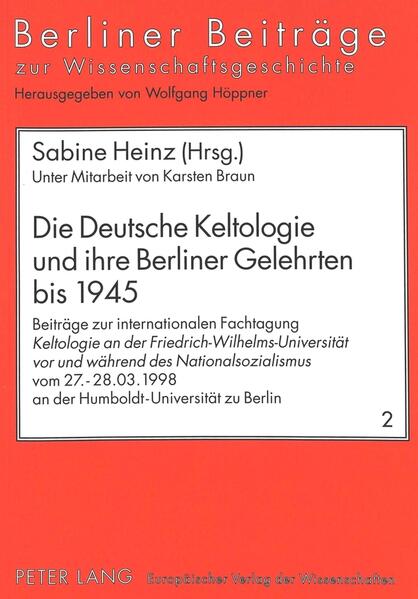 Die Deutsche Keltologie und ihre Berliner Gelehrten bis 1945: Beiträge zur internationalen Fachtagung «Keltologie an der Friedrich-Wilhelms-Universität vor und während des Nationalsozialismus» vom 27.-28.03.1998 an der Humboldt-Universität Berlin | Sabine Heinz