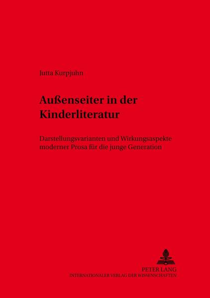 Außenseiter in der Kinderliteratur: Darstellungsvarianten und Wirkungsaspekte moderner Prosa für die junge Generation | Jutta Kurpjuhn