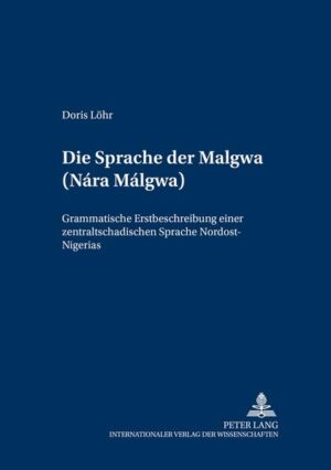 Die Sprache der Malgwa (Nárá Málgwa): Grammatische Erstbeschreibung einer zentraltschadischen Sprache Nordost-Nigerias | Doris Löhr