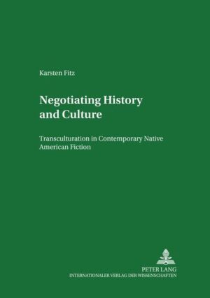 Negotiating History and Culture: Transculturation in Contemporary Native American Fiction | Karsten Fitz