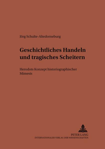 Geschichtliches Handeln und tragisches Scheitern: Herodots Konzept historiographischer Mimesis | Jörg Schulte-Altedorneburg