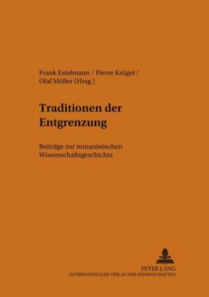 Traditionen der Entgrenzung: Beiträge zur romanistischen Wissenschaftsgeschichte | Frank Estelmann, Pierre Krügel, Olaf Müller