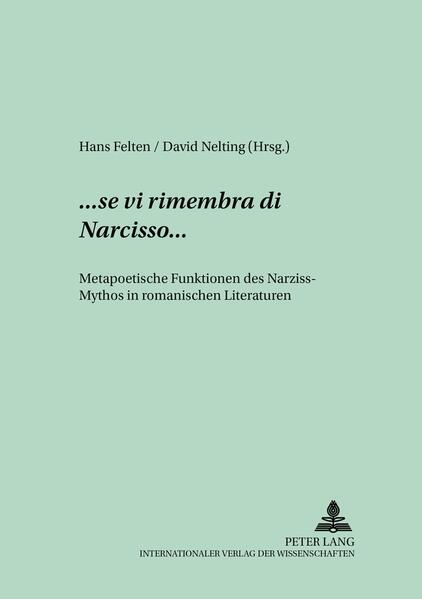 ...«se vi rimembra di Narcisso»...: Metapoetische Funktionen des Narziss-Mythos in romanischen Literaturen | Hans Felten, David Nelting
