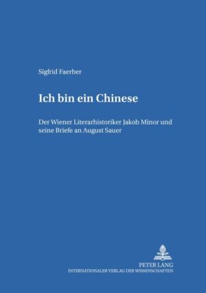 «Ich bin ein Chinese»: Der Wiener Literarhistoriker Jakob Minor und seine Briefe an August Sauer | Sigfrid Faerber