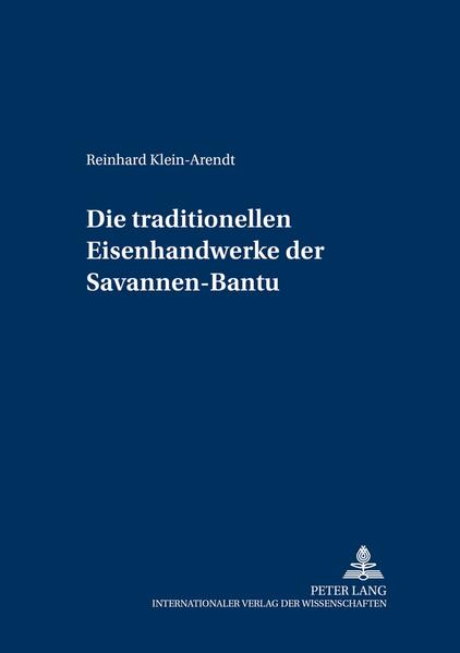 Die traditionellen Eisenhandwerke der Savannen-Bantu: Eine sprachhistorische Rekonstruktion auf lexikalischer Grundlage | Reinhard Klein-Arendt