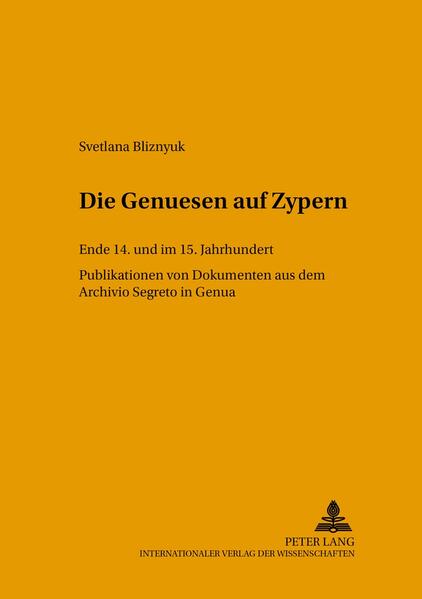 Die Genuesen auf Zypern: Ende 14. und im 15. Jahrhundert- Publikation von Dokumenten aus dem Archivio Segreto in Genua | Svetlana Bliznyuk