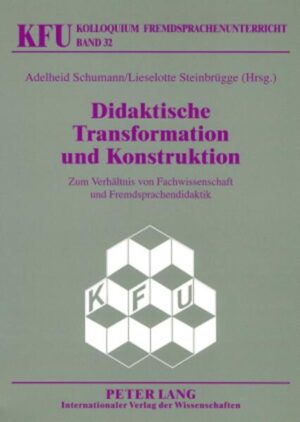 Didaktische Transformation und Konstruktion: Zum Verhältnis von Fachwissenschaft und Fremdsprachendidaktik | Adelheid Schumann, Lieselotte Steinbrügge