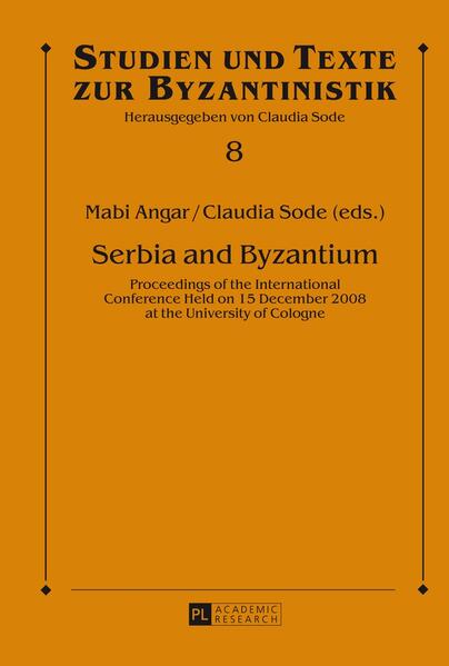 Serbia and Byzantium: Proceedings of the International Conference Held on 15 December 2008 at the University of Cologne | Claudia Sode, Mabi Angar, Claudia Sode