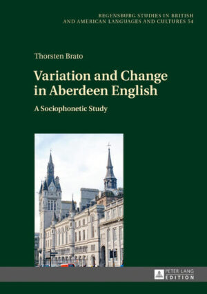 Variation and Change in Aberdeen English: A Sociophonetic Study | Thorsten Brato