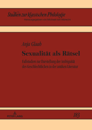 Sexualität als Rätsel: Fallstudien zur Darstellung der Ambiguität des Geschlechtlichen in der antiken Literatur | Anja Glaab