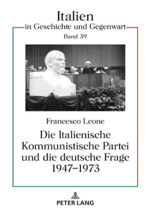 Die Italienische Kommunistische Partei und die deutsche Frage 1947-1973 | Francesco Sebastian Leone