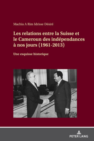 Les relations entre la Suisse et le Cameroun des indépendances à nos jours (1961-2013) | Idrisse Désiré Machia A Rim