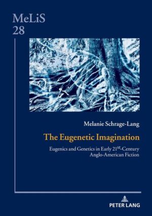 The Eugenetic Imagination: Eugenics and Genetics in Early 21st-Century Anglo-American Fiction | Melanie Schrage-Lang