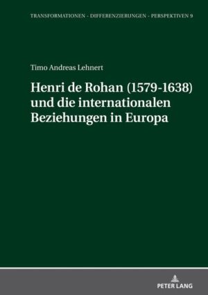 Henri de Rohan (1579-1638) und die internationalen Beziehungen in Europa | Timo Andreas Lehnert