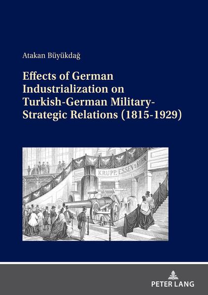 Effects of German Industrialization on Turkish-German Military-Strategic Relations (1815-1929) | Atakan Büyükdağ