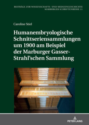 Humanembryologische Schnittseriensammlungen um 1900 am Beispiel der Marburger Gasser-Strahl’schen Sammlung | Caroline Maria Stiel
