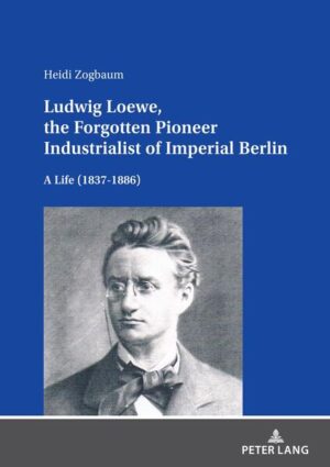 Ludwig Loewe, the Forgotten Pioneer Industrialist of Imperial Berlin | Heidi Zogbaum