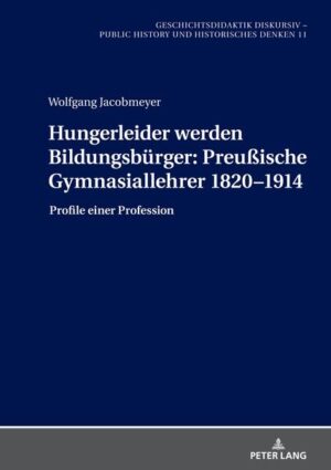 Hungerleider werden Bildungsbürger: Preußische Gymnasiallehrer 1820-1914 | Wolfgang Jacobmeyer