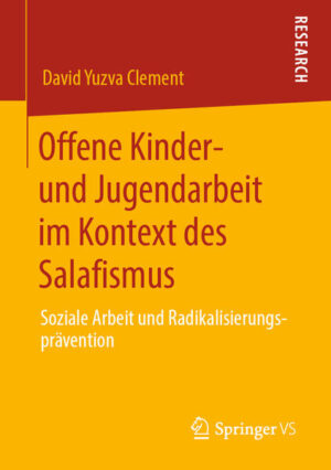 Offene Kinder- und Jugendarbeit im Kontext des Salafismus: Soziale Arbeit und Radikalisierungsprävention | David Yuzva Clement