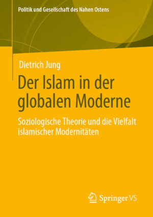 Der Islam in der globalen Moderne: Soziologische Theorie und die Vielfalt islamischer Modernitäten | Dietrich Jung