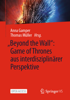 „Beyond the Wall”: Game of Thrones aus interdisziplinärer Perspektive | Anna Gamper, Thomas Müller