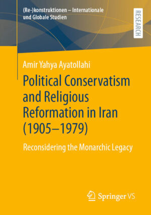 Political Conservatism and Religious Reformation in Iran (1905-1979) | Amir Yahya Ayatollahi