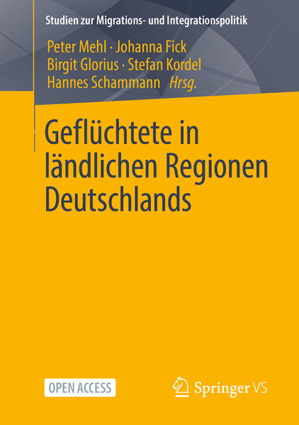 Geflüchtete in ländlichen Regionen Deutschlands | Peter Mehl, Johanna Fick, Birgit Glorius, Stefan Kordel, Hannes Schammann