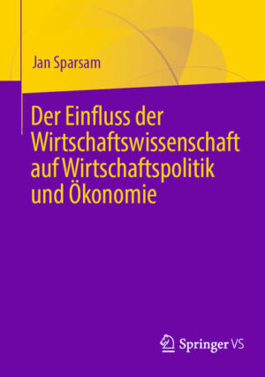 Der Einfluss der Wirtschaftswissenschaft auf Wirtschaftspolitik und Ökonomie | Jan Sparsam