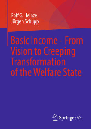 Basic Income - From Vision to Creeping Transformation of the Welfare State | Rolf G. Heinze, Jürgen Schupp