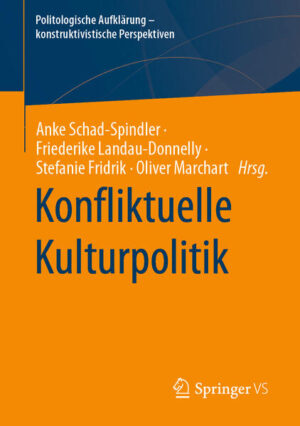 Konfliktuelle Kulturpolitik | Anke Schad-Spindler, Friederike Landau-Donnelly, Stefanie Fridrik, Oliver Marchart