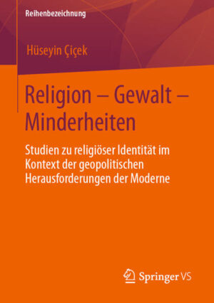 Religion - Gewalt - Minderheiten: Studien zu religiöser Identität im Kontext der geopolitischen Herausforderungen der Moderne | Hüseyin Çiçek
