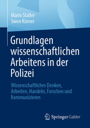 Grundlagen wissenschaftlichen Arbeitens in der Polizei | Mario Staller, Swen Körner