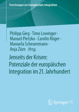 Jenseits der Krisen: Potenziale der europäischen Integration im 21. Jahrhundert | Philipp Gieg, Timo Lowinger, Manuel Pietzko, Carolin Rüger, Manuela Scheuermann, Anja Zürn