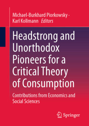 Headstrong and Unorthodox Pioneers for a Critical Theory of Consumption | Michael-Burkhard Piorkowsky, Karl Kollmann