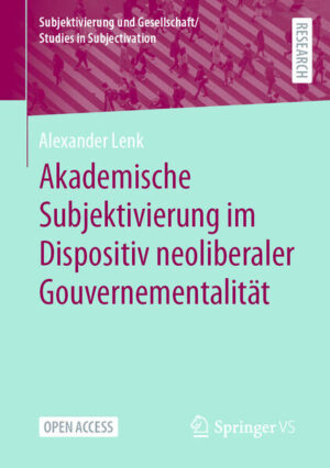 Akademische Subjektivierung im Dispositiv neoliberaler Gouvernementalität | Alexander Lenk