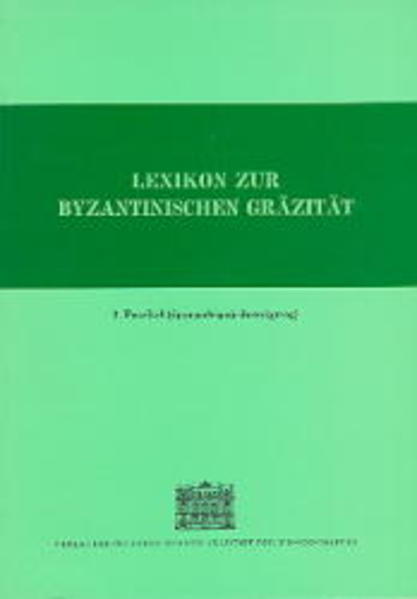 Lexikon zur byzantinischen Gräzität besonders des 9.-12. Jahrhundets / Lexikon zur byzantinischen Gräzität besonders des 9.-12. Jahrhundets | Erich Trapp, Wolfram Hörandner, Johannes Diethart, Astrid Steiner-Weber