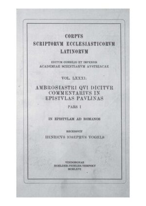Ambrosiaster: Commentarius in epistulas Paulinas (ad Romanos) (ed. H. J. Vogels 1966). Recensuit Henricus Iosephus Vogels