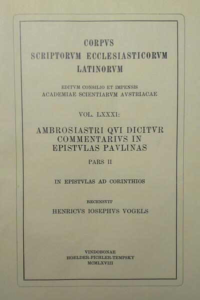 Ambrosiaster: Commentarius in epistulas Paulinas (ad Corinthios) (ed. H. J. Vogels 1968). Recensuit Henricus Iosephus Vogels