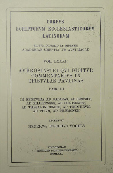 Ambrosiaster: Commentarius in epistulas Paulinas (ad Galatas, ad Efesios, ad Filippenses, ad Colosenses, ad Thesalonicenses, ad Timotheum, ad Titum, ad Filemonem) (ed. H. J. Vogels 1969). Recensuit Henricus Iosephus Vogels