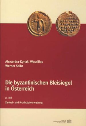 Die byzantinischen Bleisiegel in Österreich: 2. Teil: Zentral- und Provinzialverwaltung | Alexandra K Wassiliou, Werner Seibt, Otto Kresten, Werner Seibt